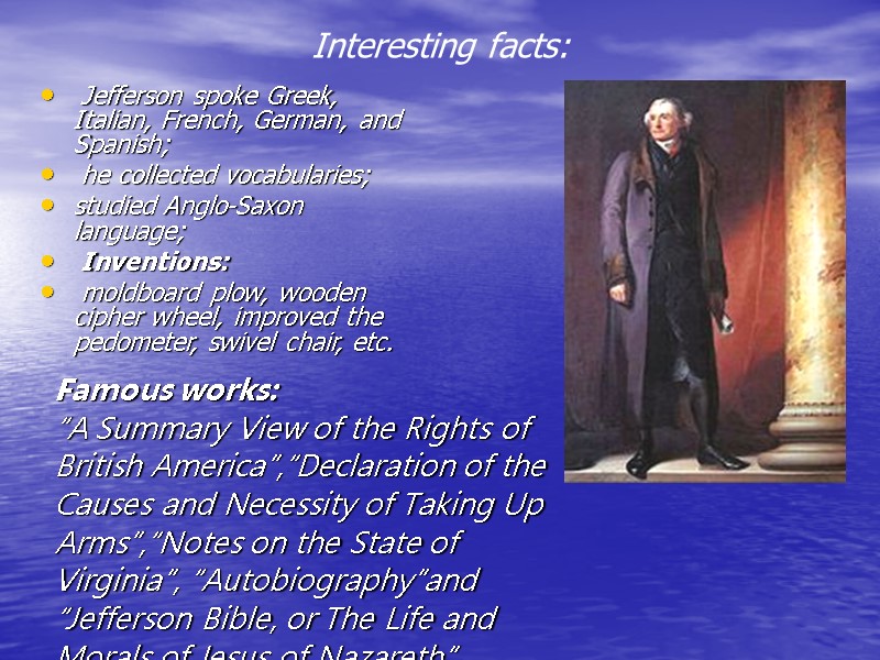 Interesting facts:    Jefferson spoke Greek, Italian, French, German, and Spanish; 